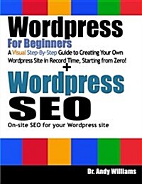 Wordpress for Beginners & Wordpress SEO: Learn to create Wordpress sites from scratch, and master the art of Wordpress SEO. (Paperback, 1.0)