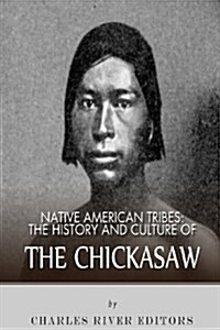 Native American Tribes: The History and Culture of the Chickasaw (Paperback)