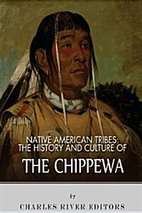 Native American Tribes: The History and Culture of the Chippewa (Paperback)
