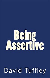 Being Assertive: Finding the Sweet-Spot Between Passive & Aggressive (Paperback)