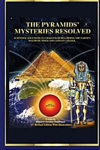 The Pyramids Mysteries Resolved: Scientific Solutions to Challenges Regarding the Earth Magnetic Field and Climate Change (Paperback)