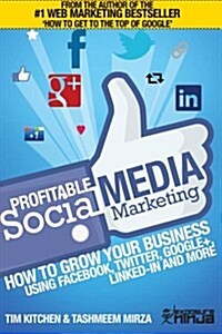 Profitable Social Media Marketing: How to Grow Your Business Using Facebook, Twitter, Google+, Linkedin and More (Paperback)