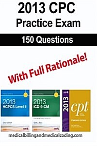 Cpc Practice Exam 2013: Includes 150 Practice Questions, Answers with Full Rationale, Exam Study Guide and the Official Proctor-To-Examinee In (Paperback)