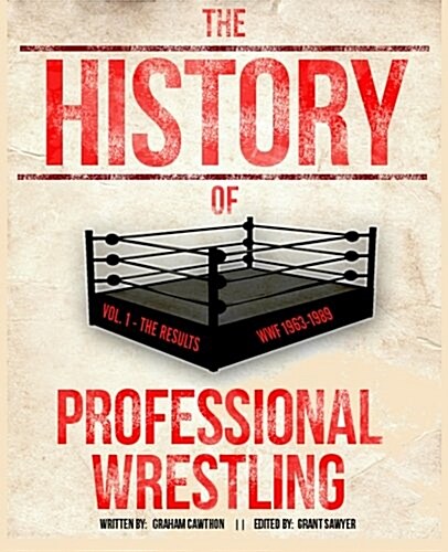 The History of Professional Wrestling Vol. 1: WWF 1963-1989 (Paperback)