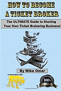 How to Become a Ticket Broker: Make a Full Time Income Working 10 Hours Per Week. (Paperback)