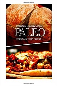 Delicious, Quick & Simple - Paleo Bread and Pizza Recipes (Paperback)