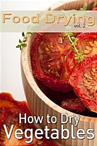 Food Drying Vol. 2: How to Dry Vegetables (Paperback)