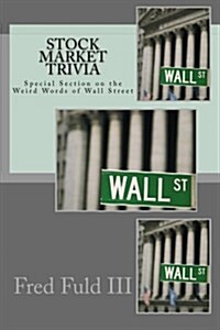 Stock Market Trivia: Special Section on the Weird Words of Wall Street (Paperback, 1st)
