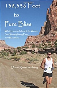 138,336 Feet to Pure Bliss: What I Learned about Life, Women (and Running) in My First 100 Marathons (Paperback)