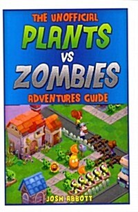 The Unofficial Plants Vs Zombies Adventures Guide: Download the Game for Free & Become an Expert Player! (Paperback)