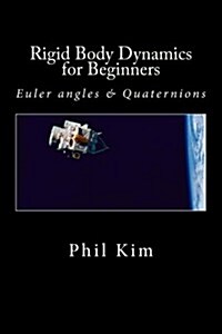 Rigid Body Dynamics for Beginners: Euler Angles & Quaternions (Paperback)