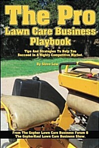 The Pro Lawn Care Business Playbook.: Tips and Strategies to Help You Succeed in a Highly Competitive Market. (Paperback)