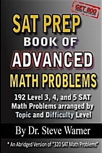 SAT Prep Book of Advanced Math Problems: 192 Level 3, 4 and 5 SAT Math Problems Arranged by Topic and Difficulty Level (Paperback)