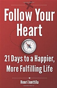 Follow Your Heart: 21 Days to a Happier, More Fulfilling Life (Paperback)