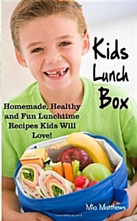 Kids Lunch Box: Homemade, Healthy and Fun Lunchtime Recipes Kids Will Love! (Paperback)