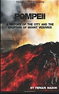 Pompeii: A History of the City and the Eruption of Mount Vesuvius (Paperback)