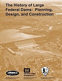 The History of Large Federal Dams: Planning, Design, and Construction (Paperback)