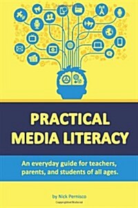 Practical Media Literacy: An Everyday Guide for Teachers, Parents, and Students of All Ages (Paperback)