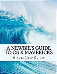 A Newbies Guide to OS X Mavericks: Switching Seamlessly from Windows to Mac (Paperback)