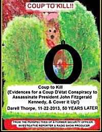 Coup to Kill: {Evidences for a Coup Detat Conspiracy to Assassinate President John Fitzgerald Kennedy, & Cover It Up!} (Paperback)