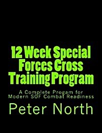 12 Week Special Forces Cross Training Program: A Complete Progam for Modern Sof Combat Readiness (Paperback)