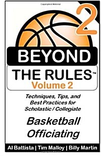 Beyond the Rules - Basketball Officiating - Volume 2: More Techniques, Tips, and Best Practices for Scholastic / Collegiate Basketball Officials (Paperback)