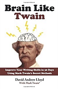 Brain Like Twain: Improve Your Writing Skills in 30 Days Using Mark Twains Secret Methods (Paperback)