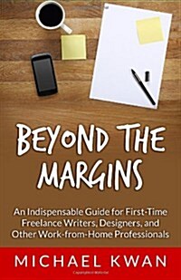 Beyond the Margins: An Indispensable Guide for First-Time Freelance Writers, Designers, and Other Work-From-Home Professionals (Paperback)