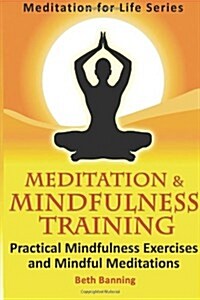 Meditation and Mindfulness Training: Practical Mindfulness Exercises and Mindful Meditations (Paperback)