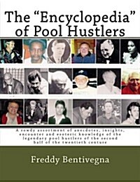 The Encyclopedia of Pool Hustlers: A rowdy assortment of anecdotes, insights, encounter and esoteric knowledge of the legendary pool hustlers of the (Paperback, 1st)