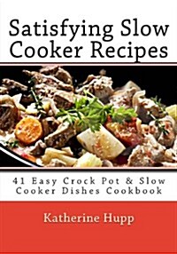 Satisfying Slow Cooker Recipes: 41 Easy Crock Pot & Slow Cooker Dishes Cookbook (Paperback)