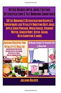 Detox Drinks: Juice Fasting Detoxification & Fat Burning Smoothies: 30 Fat Burning & Detoxification Recipes & Superfoods Like Beet J (Paperback)