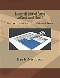 Raspberry Pi Robot with Camera and Sound Using Python 3.2: For Windows and Debian-Linux (Paperback)