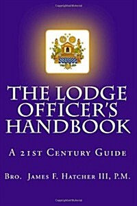 The Lodge Officers Handbook: For the 21st Century Masonic Officer (Paperback)
