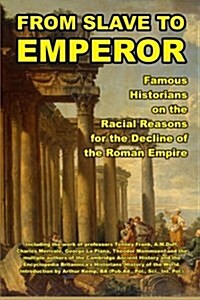 From Slave to Emperor: Famous Historians on the Racial Reasons for the Decline of the Roman Empire (Paperback, Second edition)