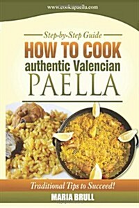 How to Cook Authentic Valencian Paella (Paperback)