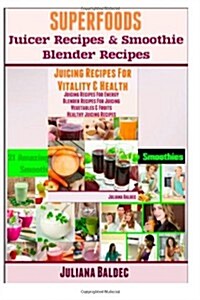 Superfoods Blender Recipes: : Juicer Recipes with Superfoods & Healthy Smoothie Recipes with Superfoods (Paperback)