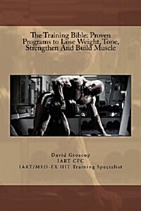 The Training Bible: Proven Programs to Lose Weight Tone, Strengthen and Build Muscle (Paperback)