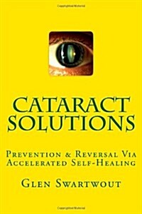 Cataract Solutions: Prevention & Reversal Via Accelerated Self-Healing (Paperback)