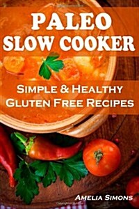 Paleo Slow Cooker: Simple and Healthy Gluten Free Recipes (Paperback)