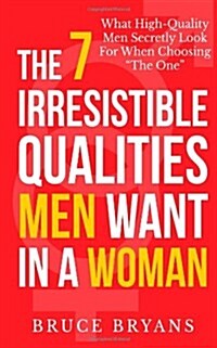 The 7 Irresistible Qualities Men Want in a Woman: What High-Quality Men Secretly Look for When Choosing the One (Paperback)