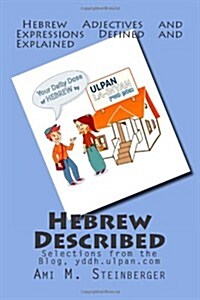 Hebrew Described: Hebrew Adjectives and Expressions Defined and Explained, Selected from Your Daily Dose of Hebrew - yddh.ulpan.com (Paperback)