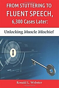 From Stuttering to Fluent Speech, 6,300 Cases Later: Unlocking Muscle Mischief (Paperback)
