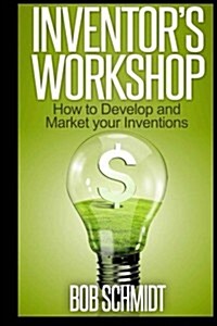 Inventors Workshop - How to Develop and Market Your Inventions (Paperback)