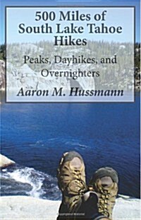 500 Miles of South Lake Tahoe Hikes: Peaks, Day Hikes, and Overnighters (Paperback)