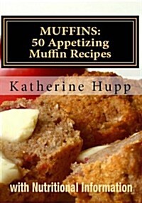 Muffins: 50 Appetizing Muffin Recipes with Nutritional Information (Paperback)