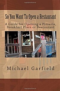 So You Want to Open a Restaurant: A Guide for Opening a Pizzeria, Breakfast Place or Restaurant (Paperback)