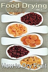 Food Drying Vol. 1: How to Dry Fruit (Paperback)