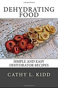 Dehydrating Food: Simple and Easy Dehydrator Recipes (Paperback)