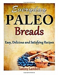 Everyday Paleo Breads: Easy, Delicious and Satisfying Recipes (Paperback)